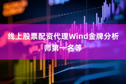 线上股票配资代理Wind金牌分析师第一名等