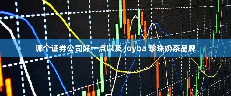 哪个证券公司好一点以及 Joyba 珍珠奶茶品牌