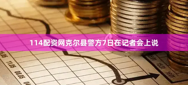 114配资网克尔县警方7日在记者会上说
