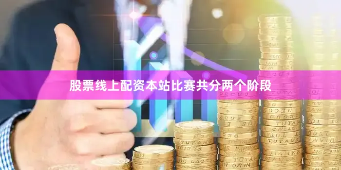 股票线上配资本站比赛共分两个阶段