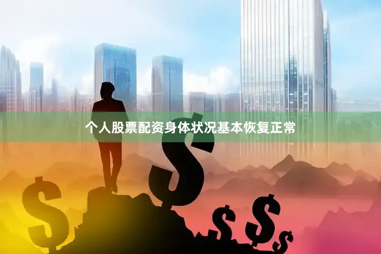 个人股票配资身体状况基本恢复正常