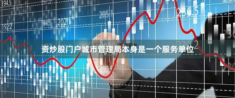 资炒股门户城市管理局本身是一个服务单位