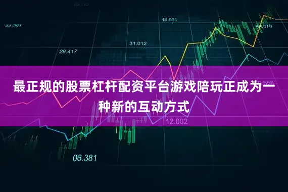 最正规的股票杠杆配资平台游戏陪玩正成为一种新的互动方式