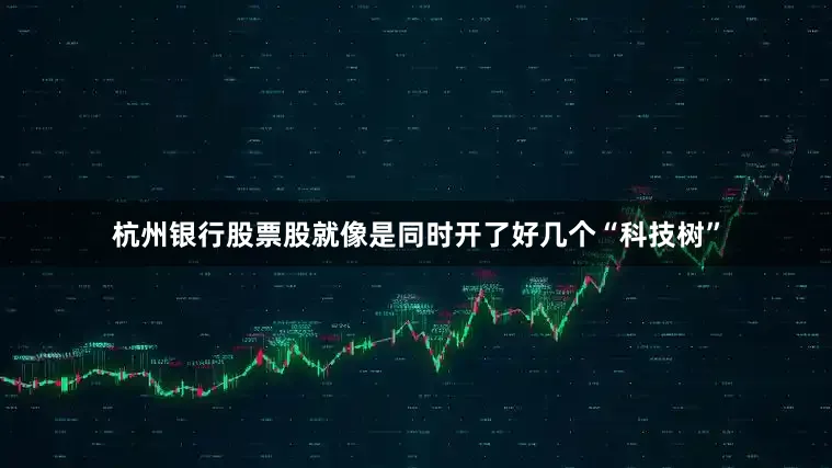 杭州银行股票股就像是同时开了好几个“科技树”