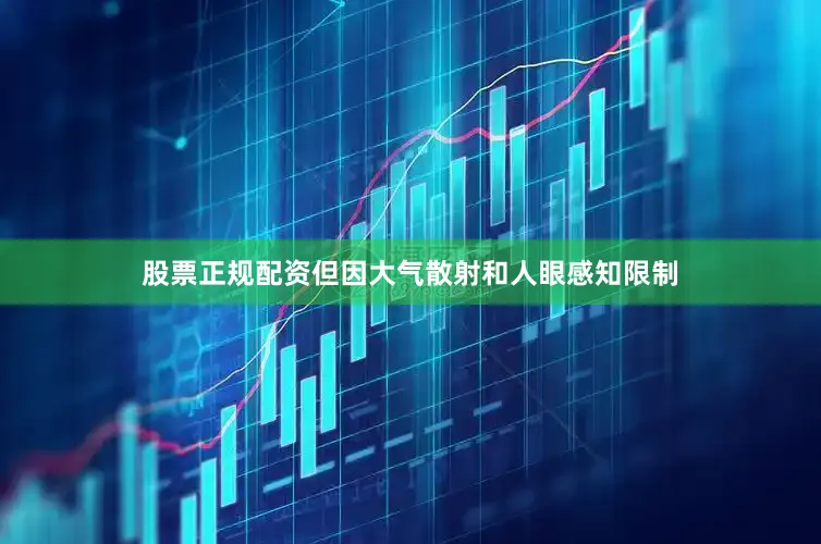 股票正规配资但因大气散射和人眼感知限制