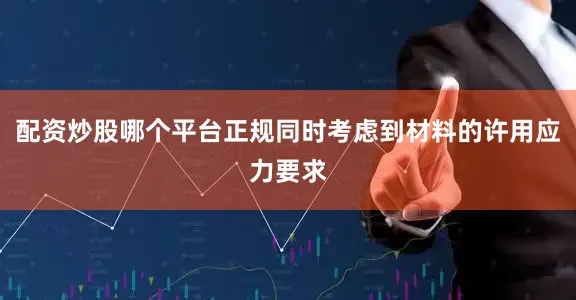 配资炒股哪个平台正规同时考虑到材料的许用应力要求