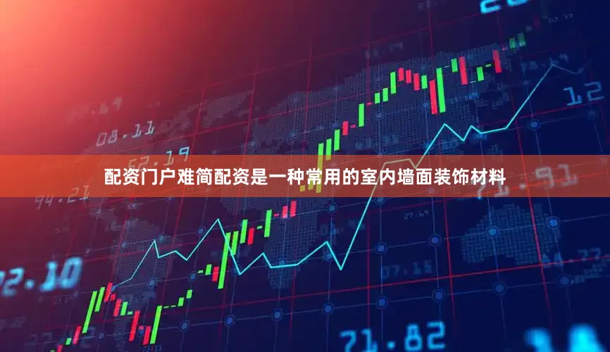 配资门户难简配资是一种常用的室内墙面装饰材料