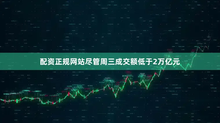 配资正规网站尽管周三成交额低于2万亿元
