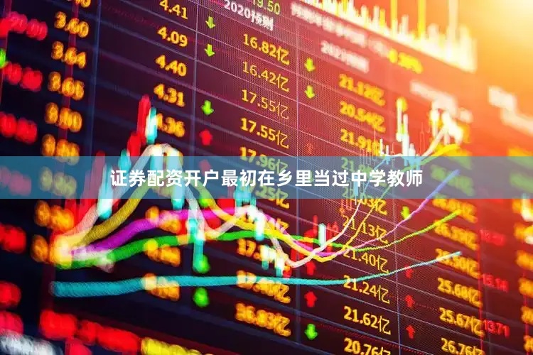 证券配资开户最初在乡里当过中学教师