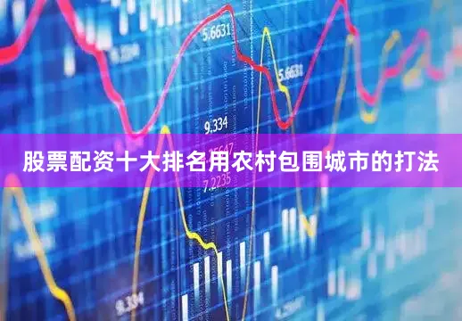 股票配资十大排名用农村包围城市的打法